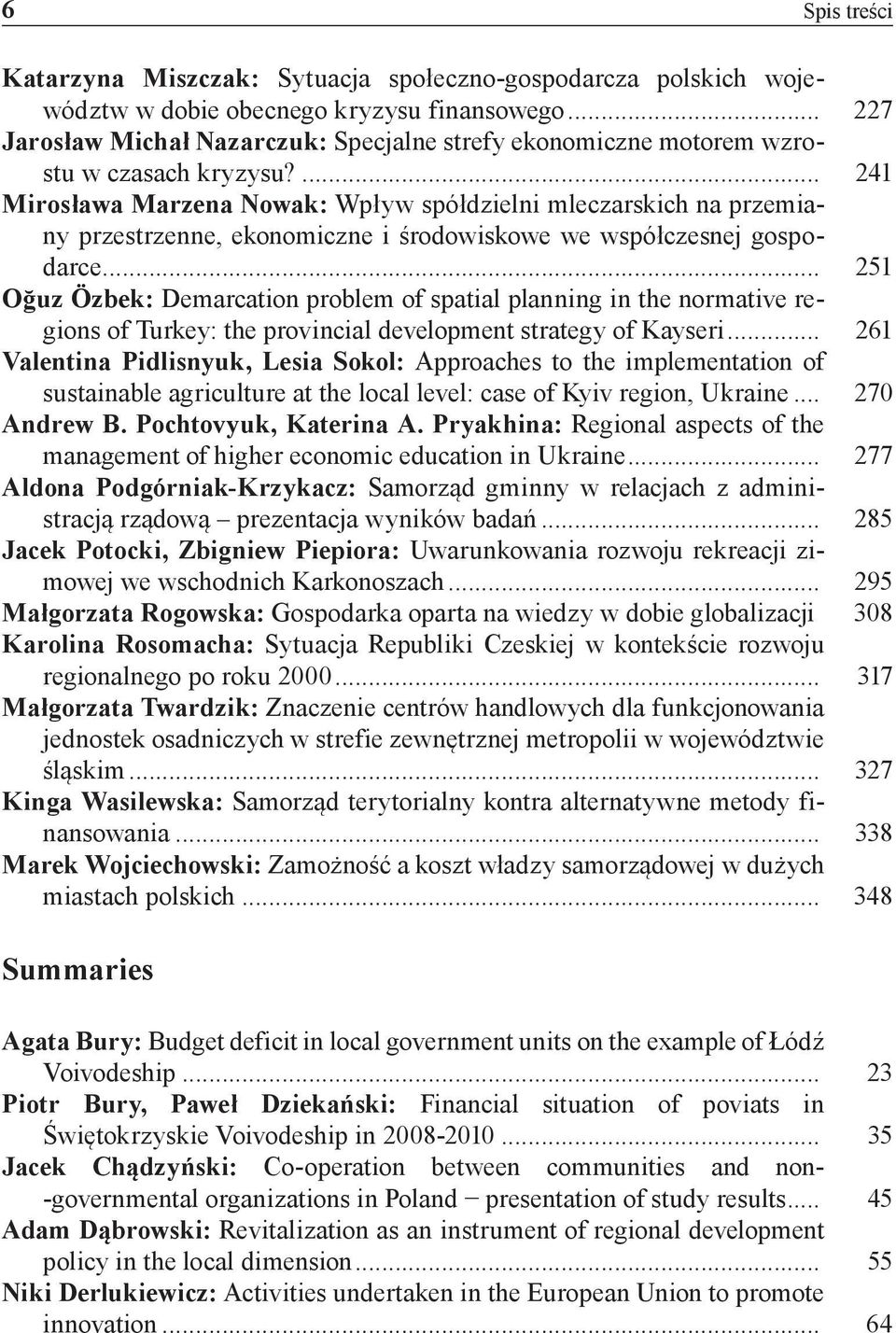 ... 241 Mirosława Marzena Nowak: Wpływ spółdzielni mleczarskich na przemiany przestrzenne, ekonomiczne i środowiskowe we współczesnej gospodarce.