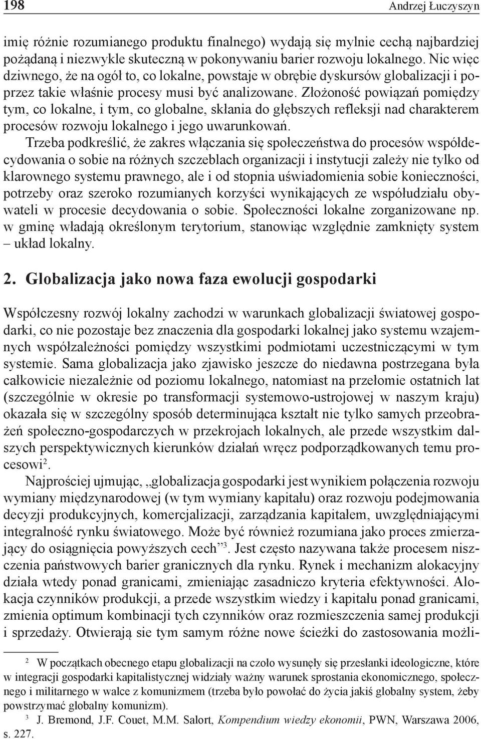 Złożoność powiązań pomiędzy tym, co lokalne, i tym, co globalne, skłania do głębszych refleksji nad charakterem procesów rozwoju lokalnego i jego uwarunkowań.