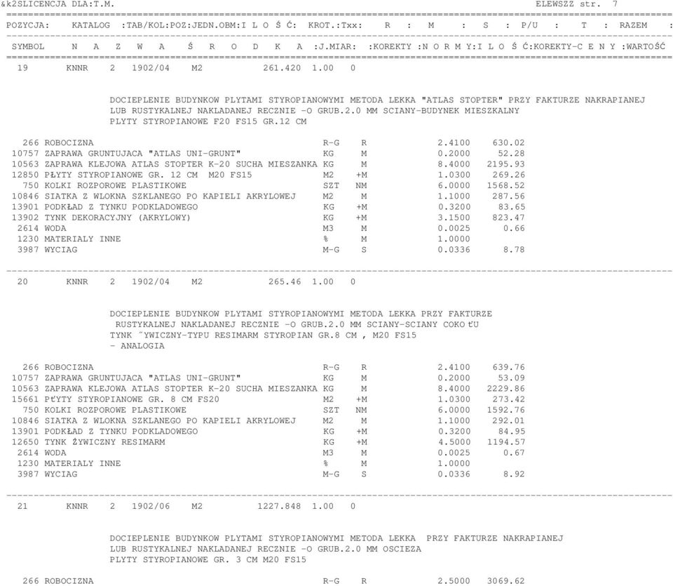 0 MM SCIANY-BUDYNEK MIESZKALNY PLYTY STYROPIANOWE F20 FS15 GR.12 CM 266 ROBOCIZNA R-G R 2.4100 630.02 10757 ZAPRAWA GRUNTUJACA "ATLAS UNI-GRUNT" KG M 0.2000 52.