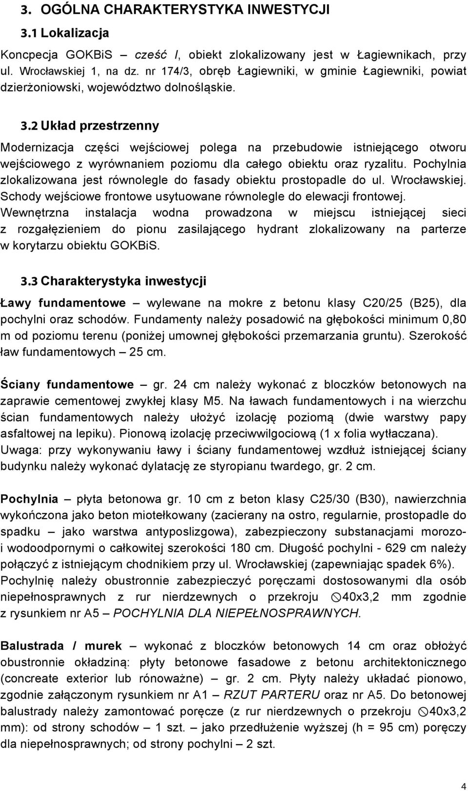 2 Układ przestrzenny Modernizacja części wejściowej polega na przebudowie istniejącego otworu wejściowego z wyrównaniem poziomu dla całego obiektu oraz ryzalitu.