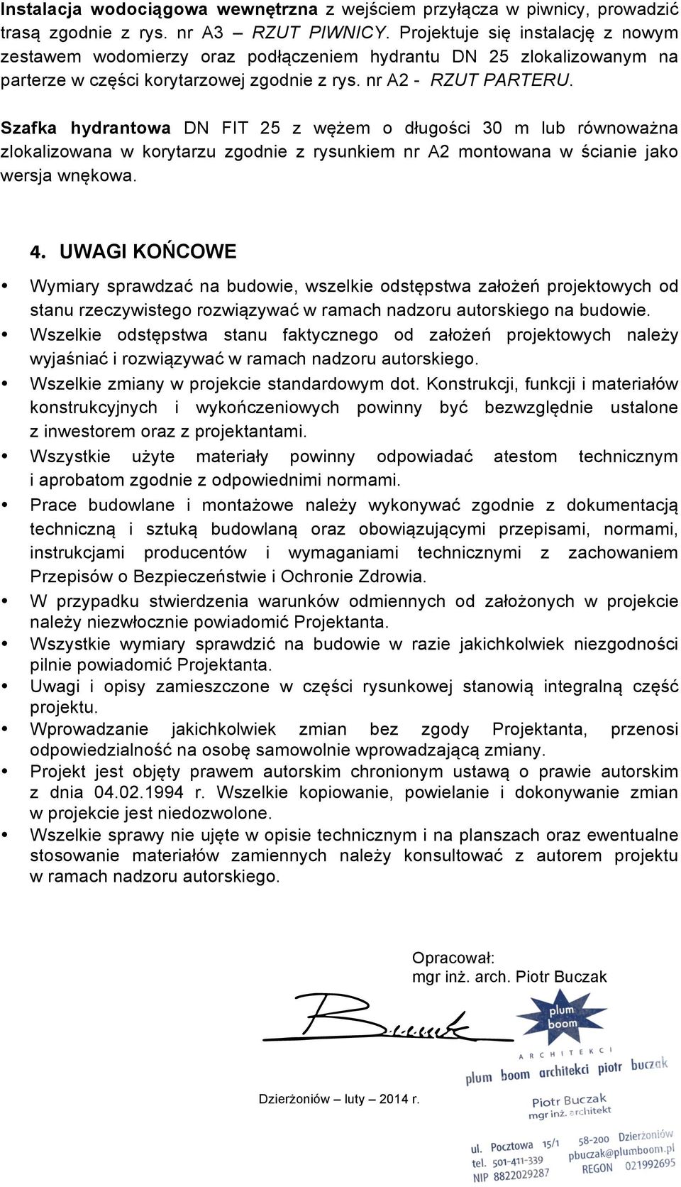 Szafka hydrantowa DN FIT 25 z wężem o długości 30 m lub równoważna zlokalizowana w korytarzu zgodnie z rysunkiem nr A2 montowana w ścianie jako wersja wnękowa. 4.