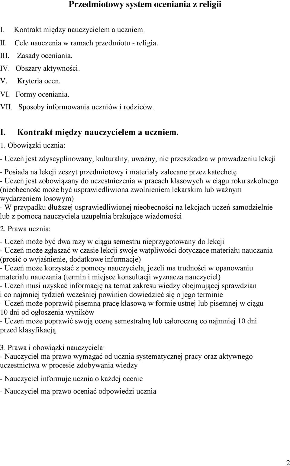 Obowiązki ucznia: - Uczeń jest zdyscyplinowany, kulturalny, uważny, nie przeszkadza w prowadzeniu lekcji - Posiada na lekcji zeszyt przedmiotowy i materiały zalecane przez katechetę - Uczeń jest