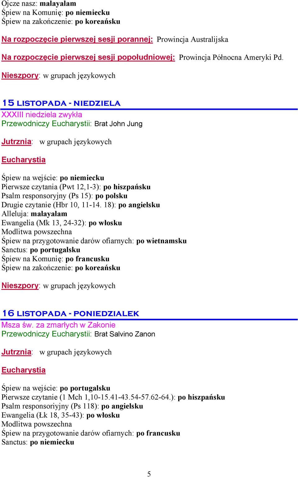 15 listopada - niedziela XXXIII niedziela zwykła Przewodniczy Eucharystii: Brat John Jung Śpiew na wejście: po niemiecku Pierwsze czytania (Pwt 12,1-3): po hiszpańsku Psalm responsoryjny (Ps 15): po