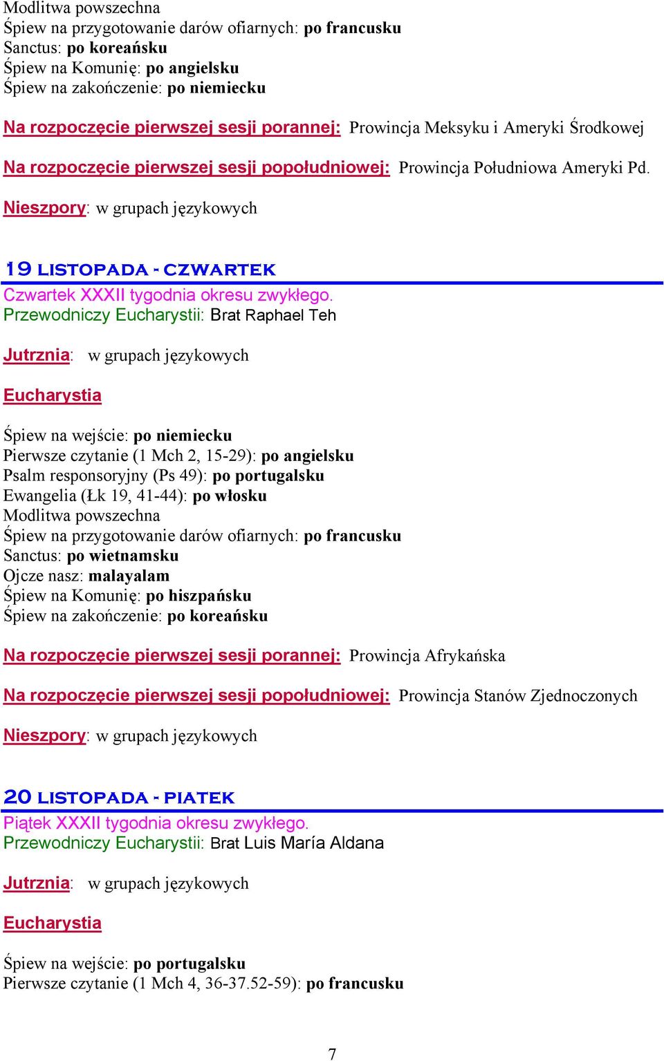 Przewodniczy Eucharystii: Brat Raphael Teh Śpiew na wejście: po niemiecku Pierwsze czytanie (1 Mch 2, 15-29): po angielsku Psalm responsoryjny (Ps 49): po portugalsku Ewangelia (Łk 19, 41-44): po