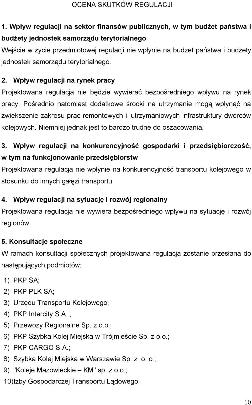 jednostek samorządu terytorialnego. 2. Wpływ regulacji na rynek pracy Projektowana regulacja nie będzie wywierać bezpośredniego wpływu na rynek pracy.