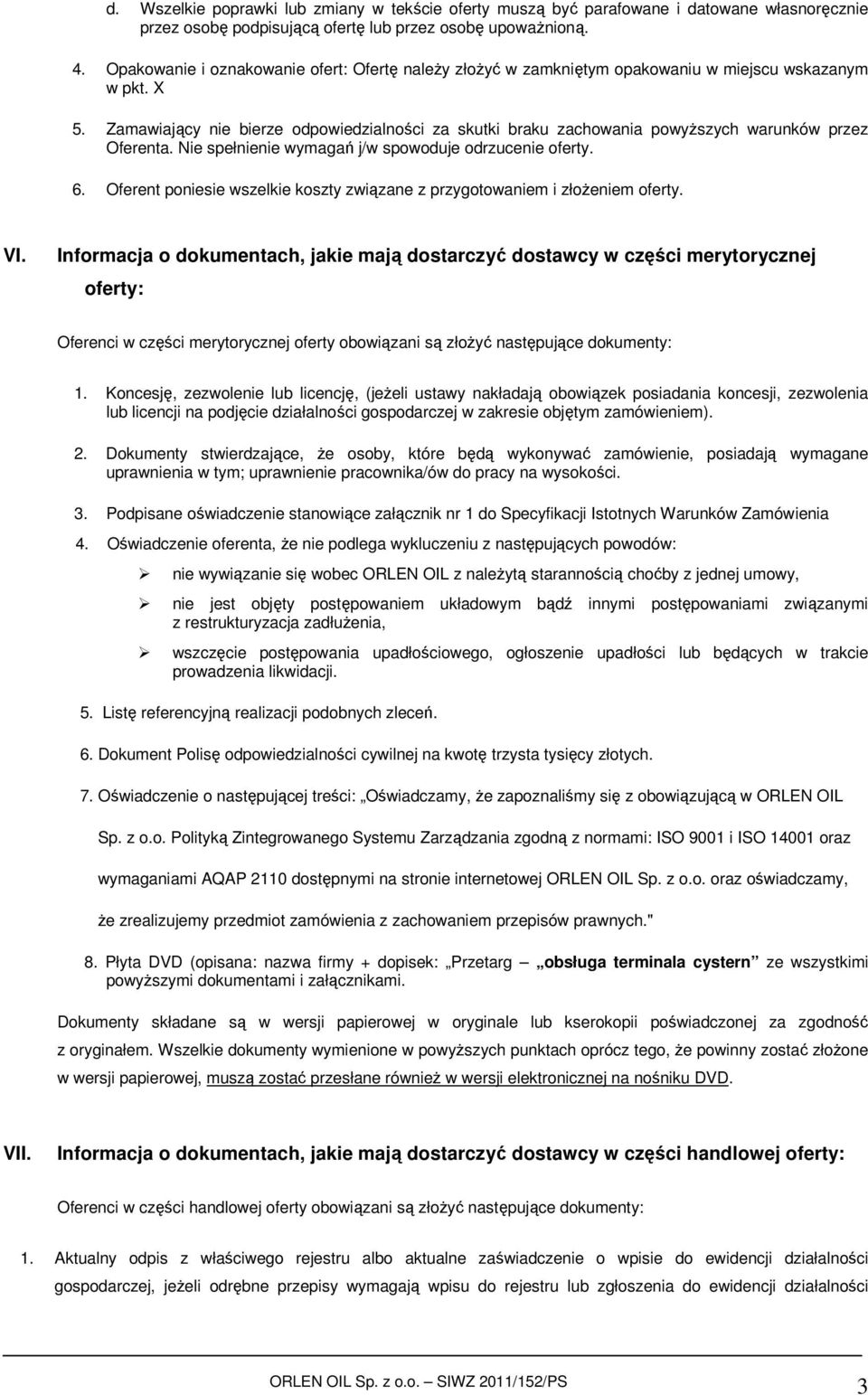 Zamawiający nie bierze odpowiedzialności za skutki braku zachowania powyższych warunków przez Oferenta. Nie spełnienie wymagań j/w spowoduje odrzucenie oferty. 6.