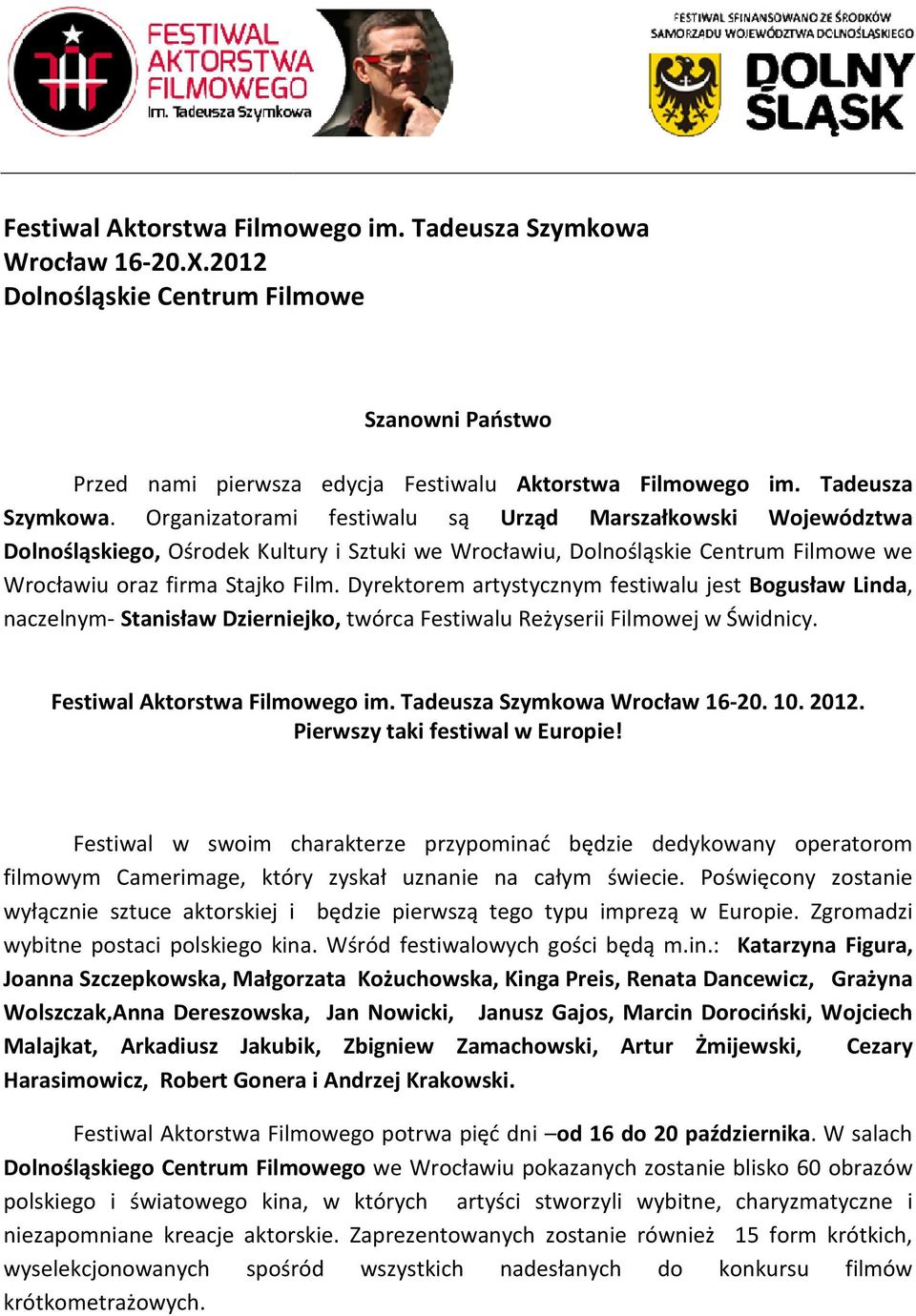 . Organizatorami festiwalu są Urząd Marszałkowski Województwa Dolnośląskiego, Ośrodek Kultury i Sztuki we Wrocławiu, Dolnośląskie Centrum Filmowe we Wrocławiu oraz firma Stajko Film.