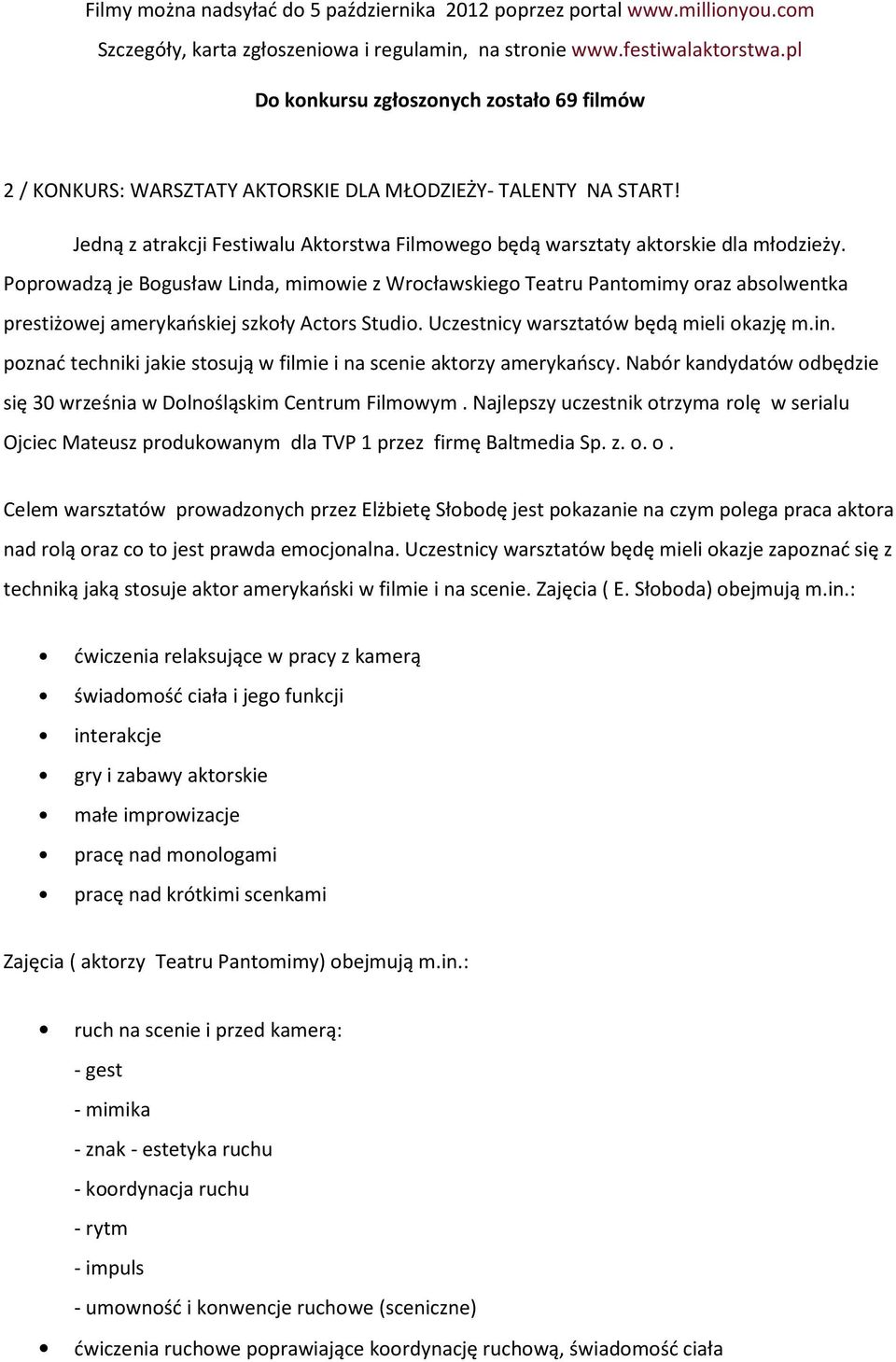 Poprowadzą je Bogusław Linda, mimowie z Wrocławskiego Teatru Pantomimy oraz absolwentka prestiżowej amerykańskiej szkoły Actors Studio. Uczestnicy warsztatów będą mieli okazję m.in. poznać techniki jakie stosują w filmie i na scenie aktorzy amerykańscy.