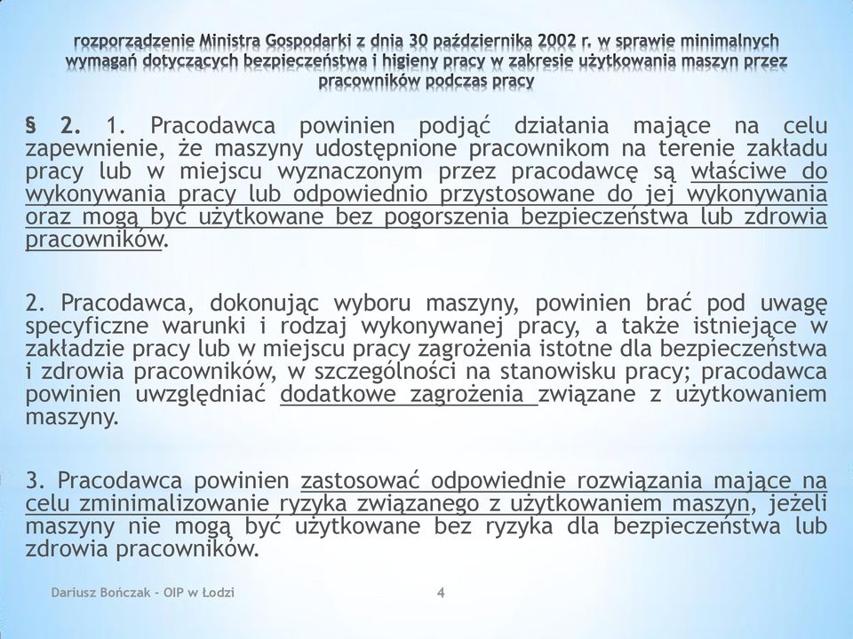 Pracodawca, dokonując wyboru maszyny, powinien brać pod uwagę specyficzne warunki i rodzaj wykonywanej pracy, a także istniejące w zakładzie pracy lub w miejscu pracy zagrożenia istotne dla