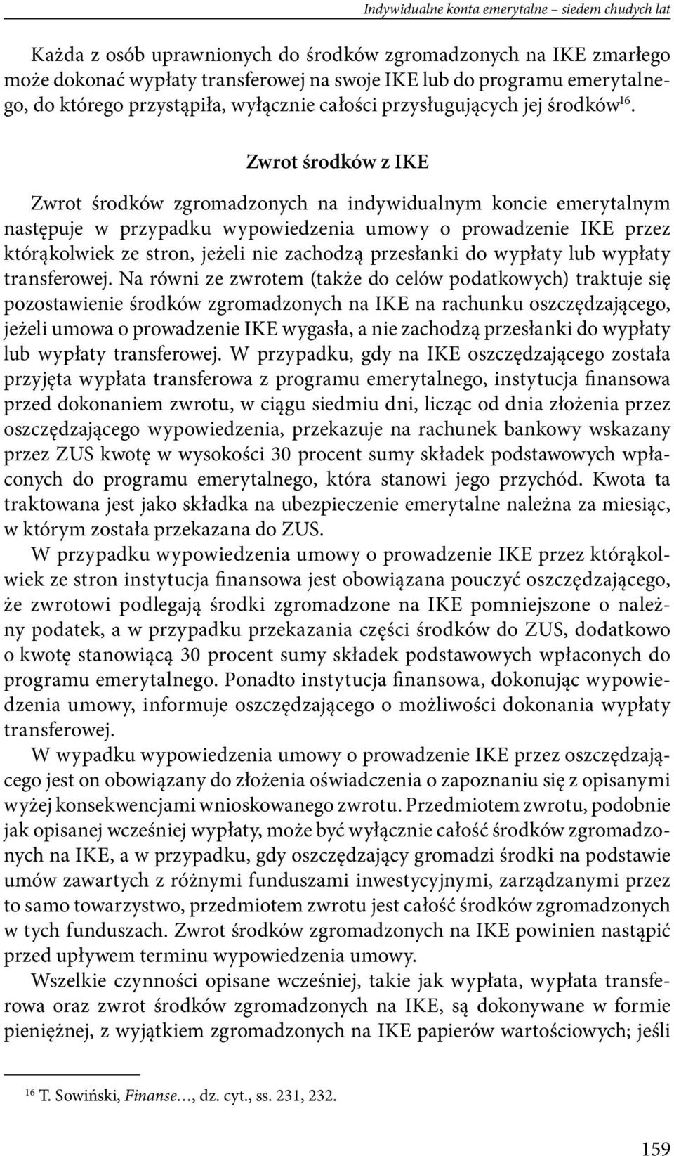 Zwrot środków z IKE Zwrot środków zgromadzonych na indywidualnym koncie emerytalnym następuje w przypadku wypowiedzenia umowy o prowadzenie IKE przez którąkolwiek ze stron, jeżeli nie zachodzą