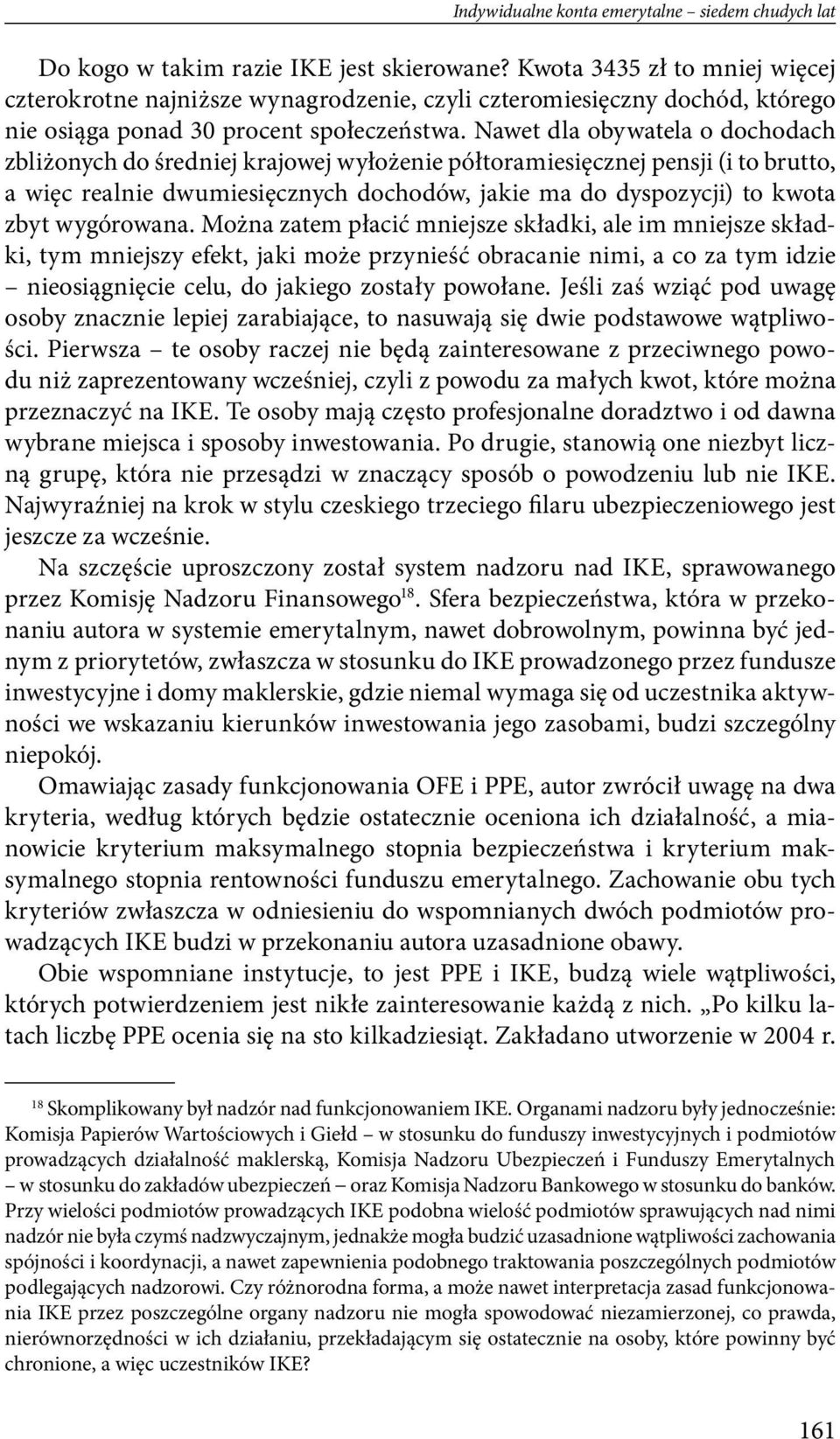 Nawet dla obywatela o dochodach zbliżonych do średniej krajowej wyłożenie półtoramiesięcznej pensji (i to brutto, a więc realnie dwumiesięcznych dochodów, jakie ma do dyspozycji) to kwota zbyt