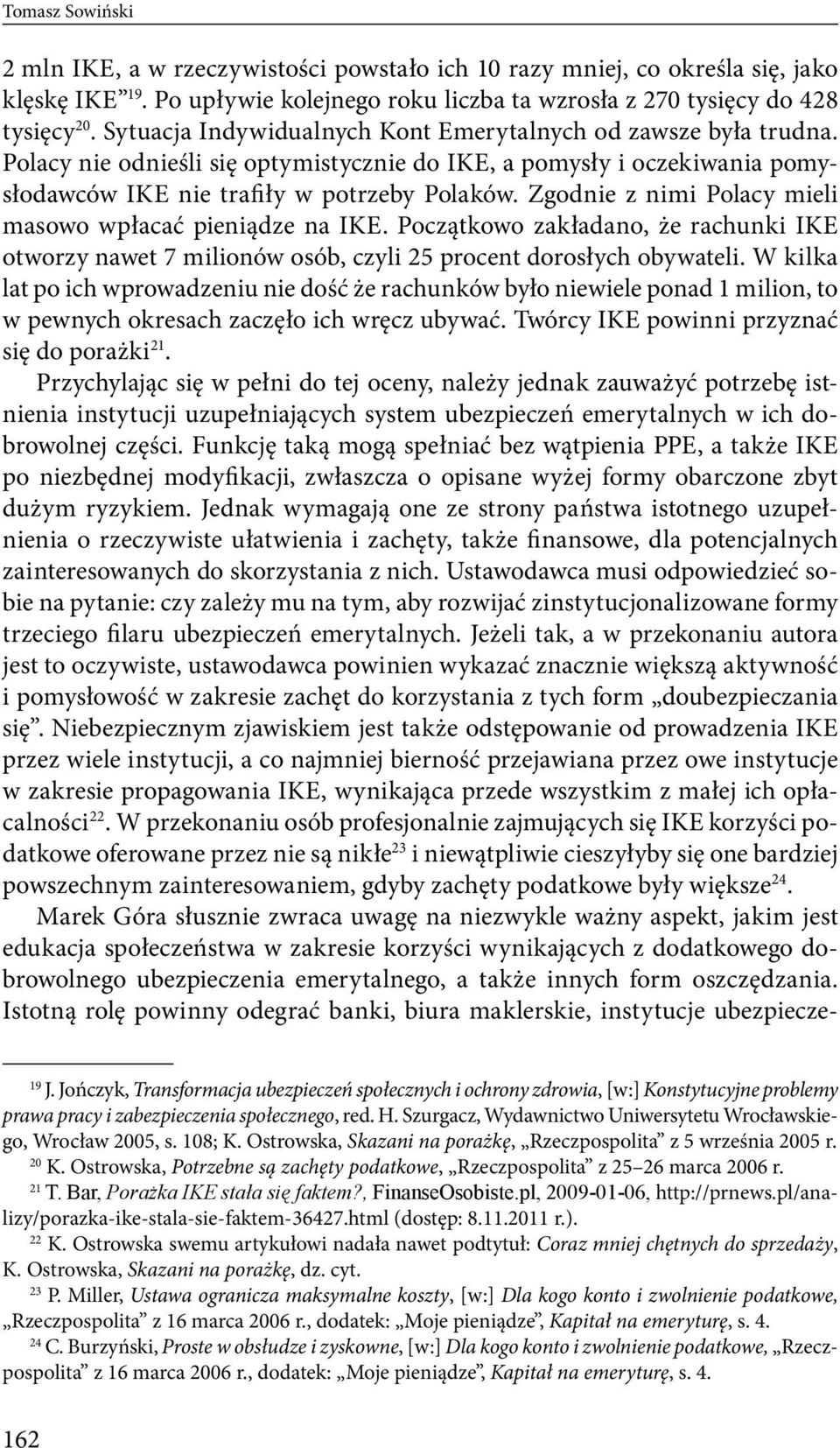 Zgodnie z nimi Polacy mieli masowo wpłacać pieniądze na IKE. Początkowo zakładano, że rachunki IKE otworzy nawet 7 milionów osób, czyli 25 procent dorosłych obywateli.