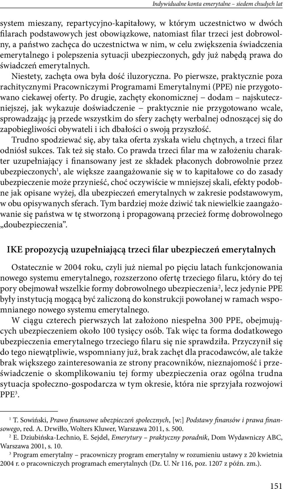 Niestety, zachęta owa była dość iluzoryczna. Po pierwsze, praktycznie poza rachitycznymi Pracowniczymi Programami Emerytalnymi (PPE) nie przygotowano ciekawej oferty.