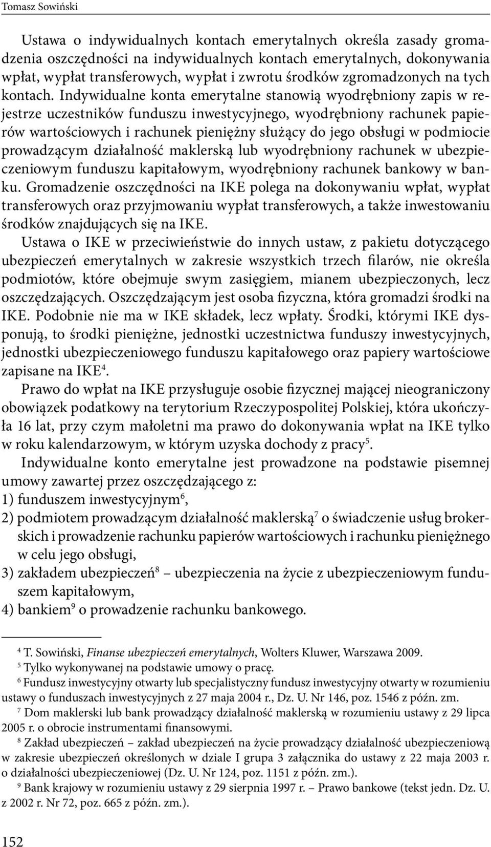 Indywidualne konta emerytalne stanowią wyodrębniony zapis w rejestrze uczestników funduszu inwestycyjnego, wyodrębniony rachunek papierów wartościowych i rachunek pieniężny służący do jego obsługi w