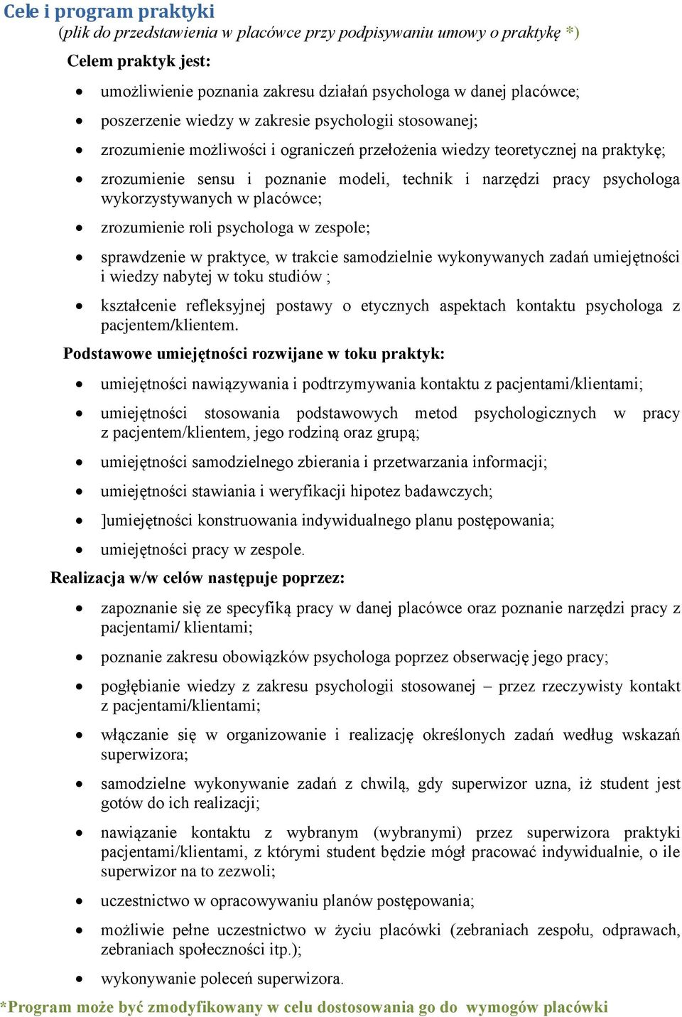 wykorzystywanych w placówce; zrozumienie roli psychologa w zespole; sprawdzenie w praktyce, w trakcie samodzielnie wykonywanych zadań umiejętności i wiedzy nabytej w toku studiów ; kształcenie