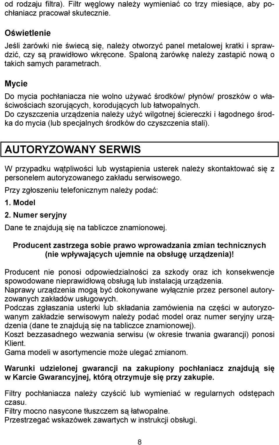 Mycie Do mycia pochaniacza nie wolno uywa$ rodków/ pynów/ proszków o wa- ciwociach szorujcych, korodujcych lub atwopalnych.