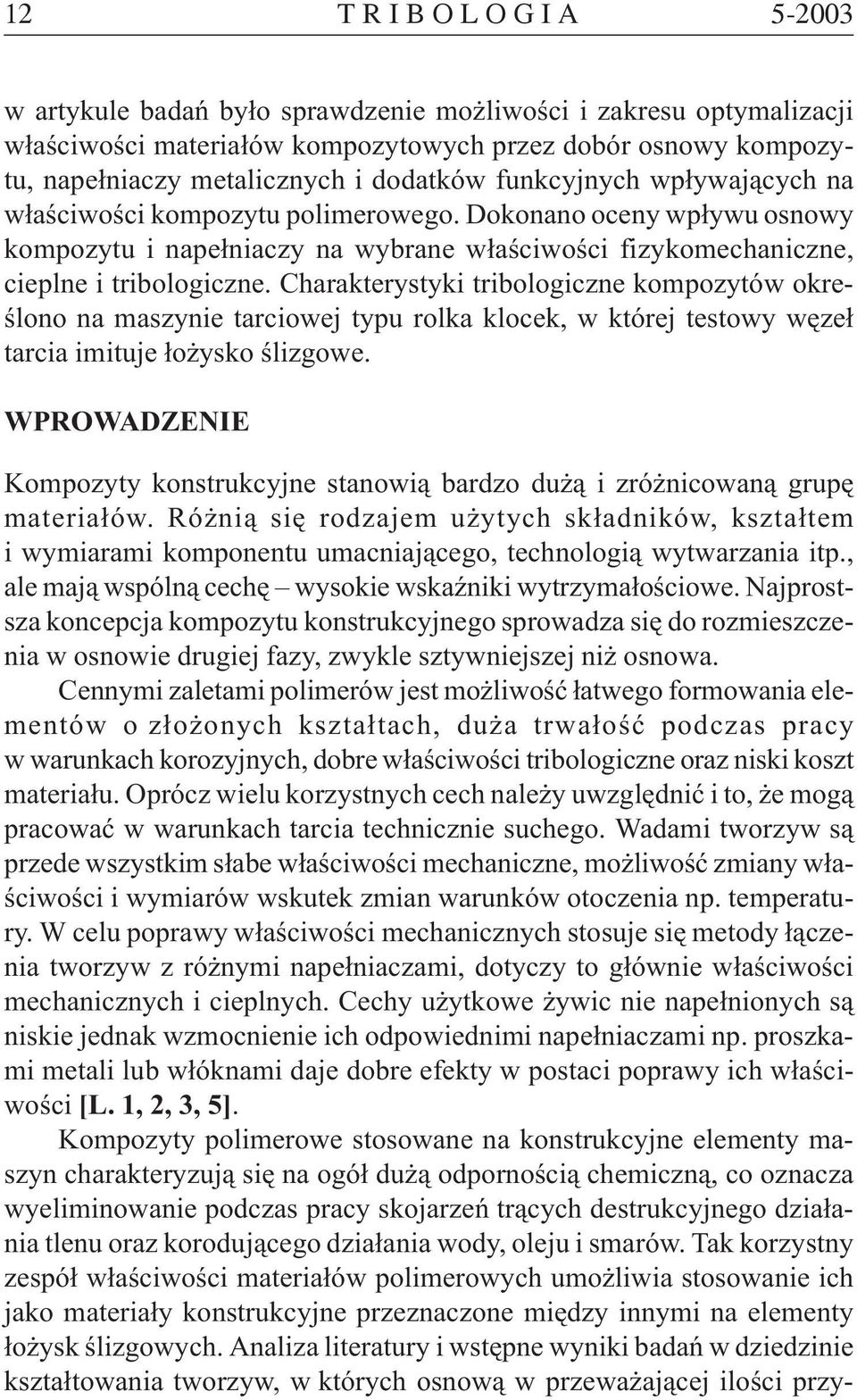 Charakterystyki tribologiczne kompozytów okreœlono na maszynie tarciowej typu rolka klocek, w której testowy wêze³ tarcia imituje ³o ysko œlizgowe.