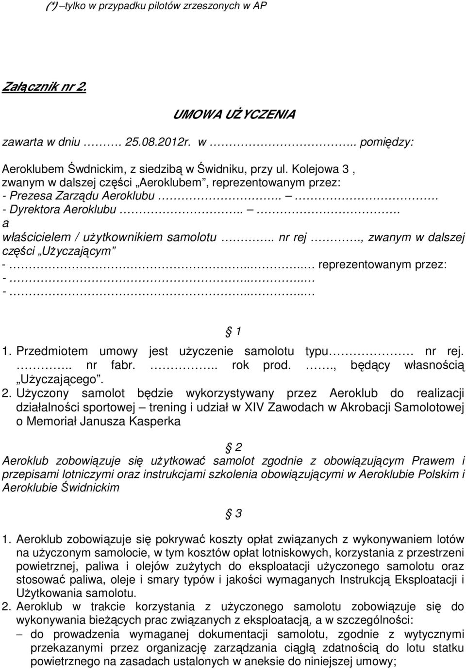 , zwanym w dalszej części Użyczającym -.... reprezentowanym przez: -.... -.... 1 1. Przedmiotem umowy jest użyczenie samolotu typu nr rej... nr fabr... rok prod.., będący własnością Użyczającego. 2.