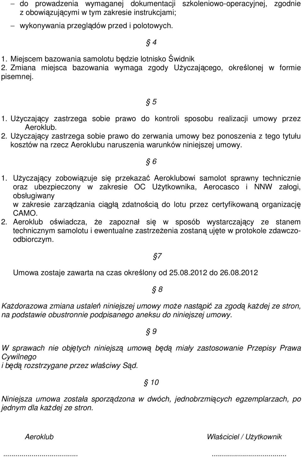 Użyczający zastrzega sobie prawo do kontroli sposobu realizacji umowy przez Aeroklub. 2.