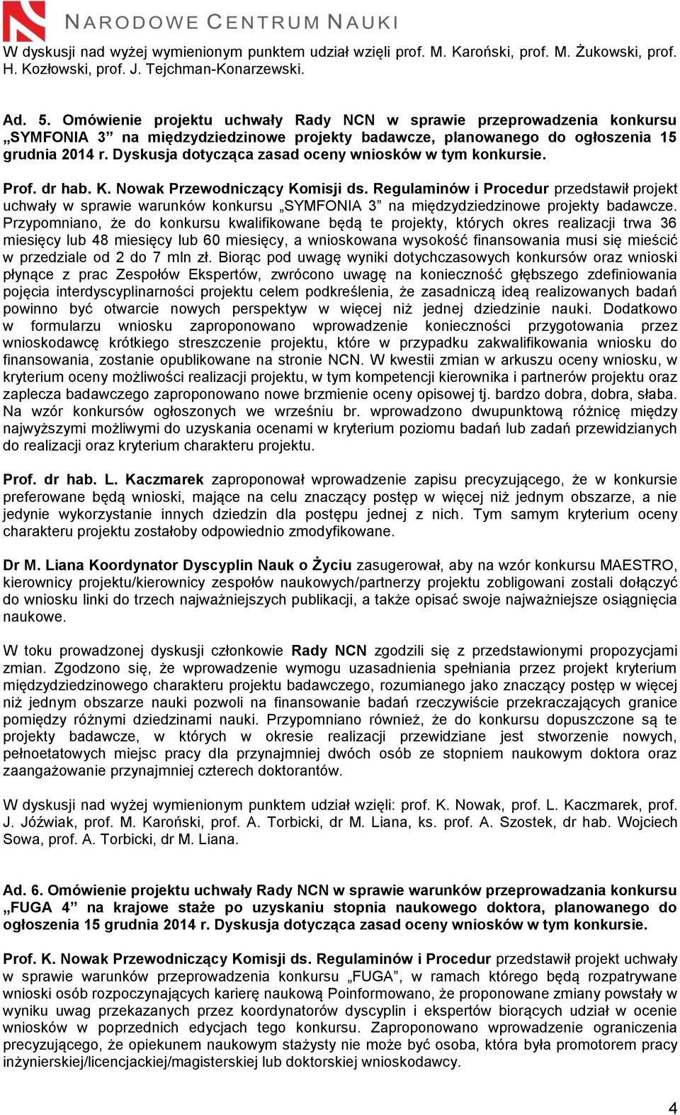 Dyskusja dotycząca zasad oceny wniosków w tym konkursie. Prof. dr hab. K. Nowak Przewodniczący Komisji ds.