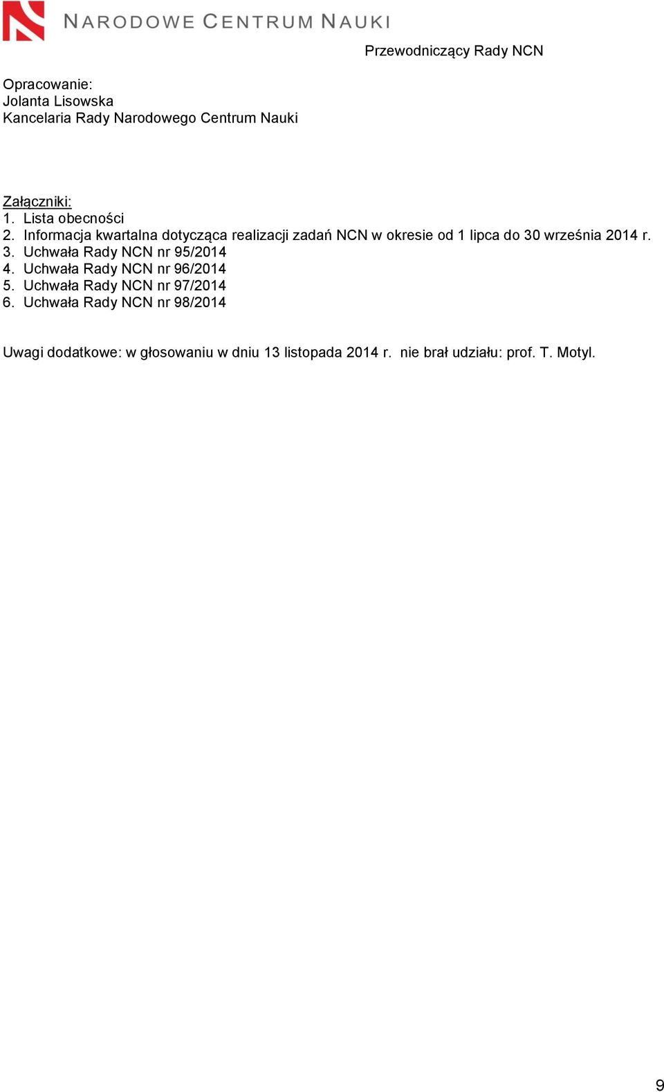 Informacja kwartalna dotycząca realizacji zadań NCN w okresie od 1 lipca do 30 września 2014 r. 3. Uchwała Rady NCN nr 95/2014 4.