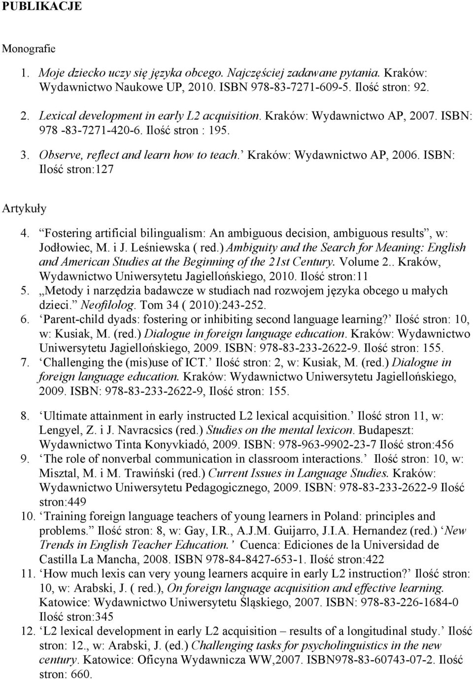 Fostering artificial bilingualism: An ambiguous decision, ambiguous results, w: Jodłowiec, M. i J. Leśniewska ( red.