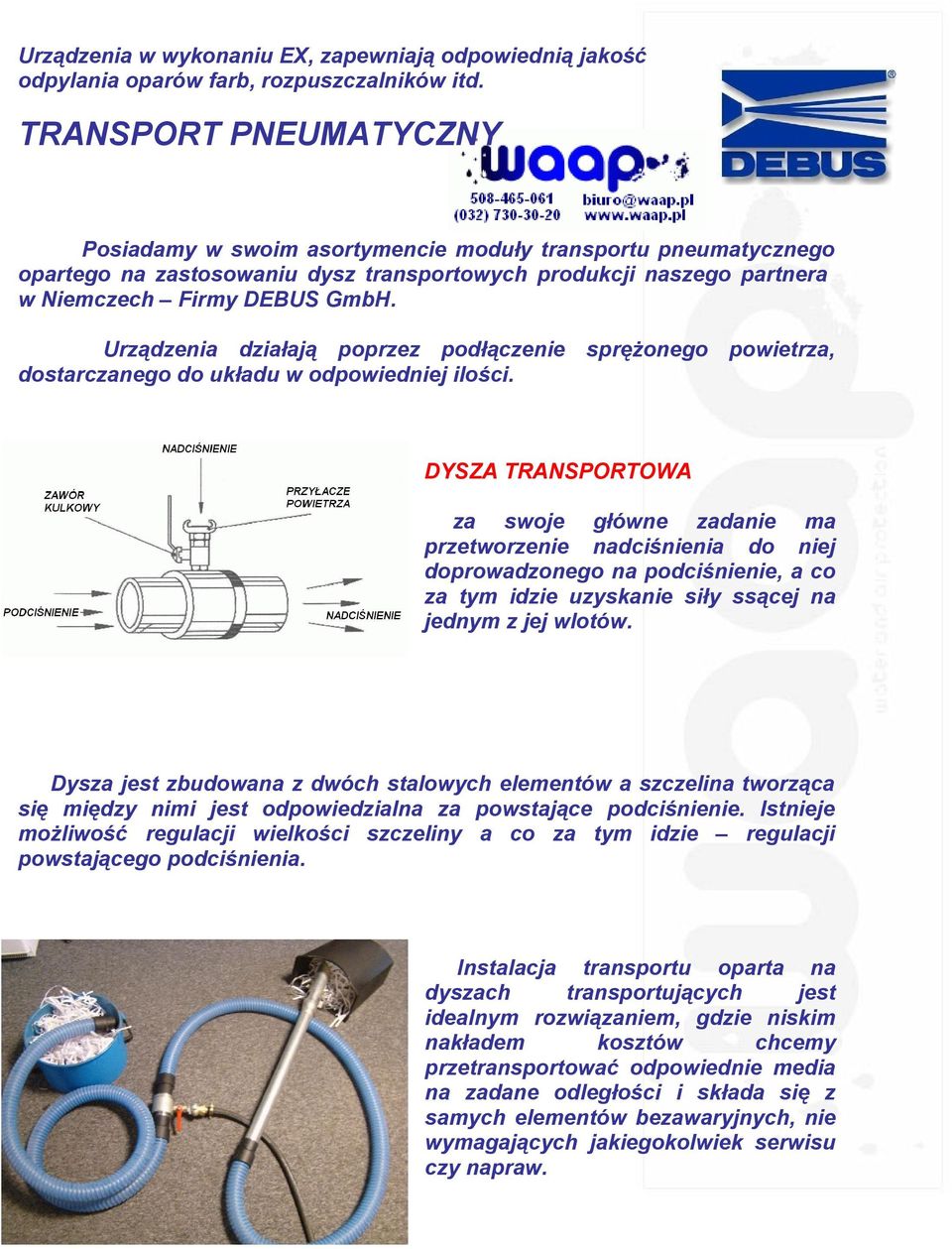 Urządzenia działają poprzez podłączenie sprężonego powietrza, dostarczanego do układu w odpowiedniej ilości.