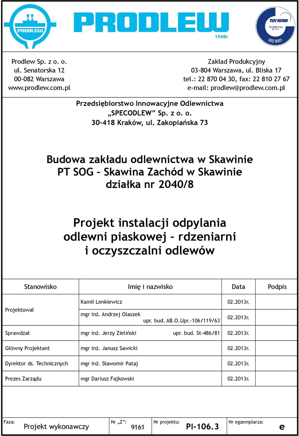 Lenkiewicz mgr inż. Andrzej Olaszek upr. bud. AB.O.Upr.-106/119/63 02.2013r. 02.2013r. Sprawdzał mgr inż. Jerzy Zieliński upr. bud. St-486/81 02.2013r. Główny Projektant mgr inż. Janusz Sawicki 02.