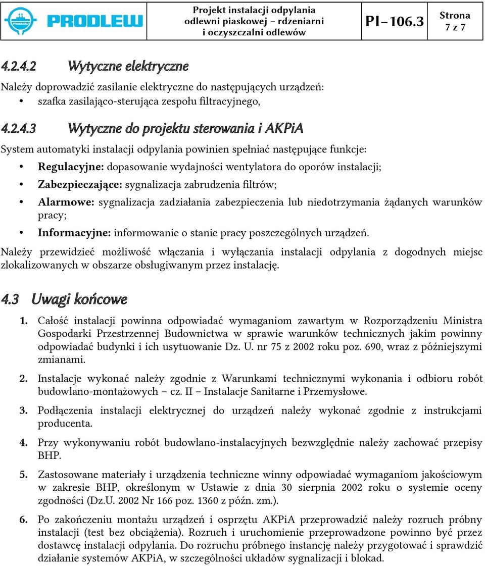 automatyki instalacji odpylania powinien spełniać następujące funkcje: Regulacyjne: dopasowanie wydajności wentylatora do oporów instalacji; Zabezpieczające: sygnalizacja zabrudzenia fltrów;