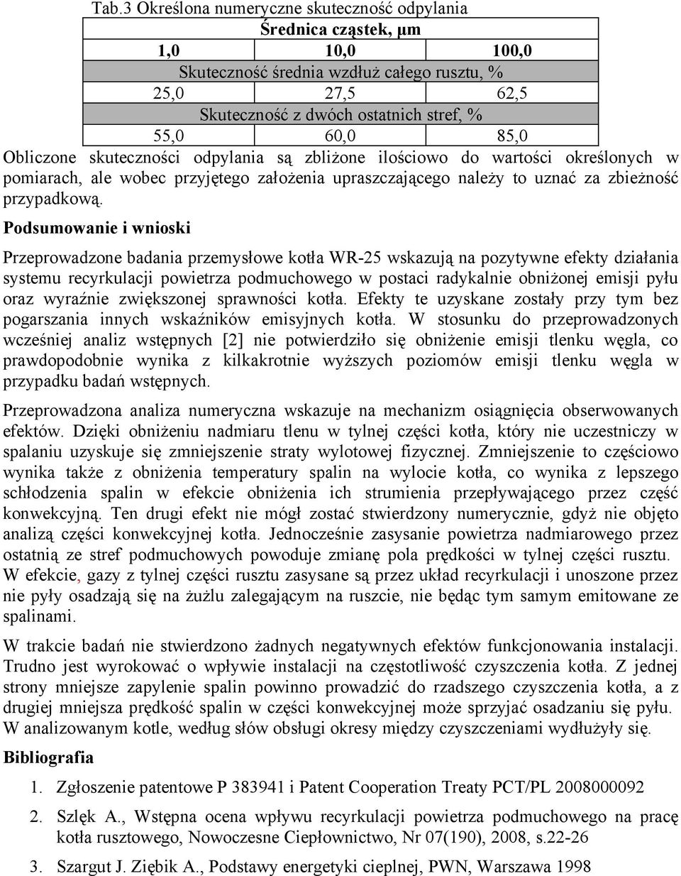 Podsumowanie i wnioski Przeprowadzone badania przemysłowe kotła WR-25 wskazują na pozytywne efekty działania systemu recyrkulacji powietrza podmuchowego w postaci radykalnie obniżonej emisji pyłu