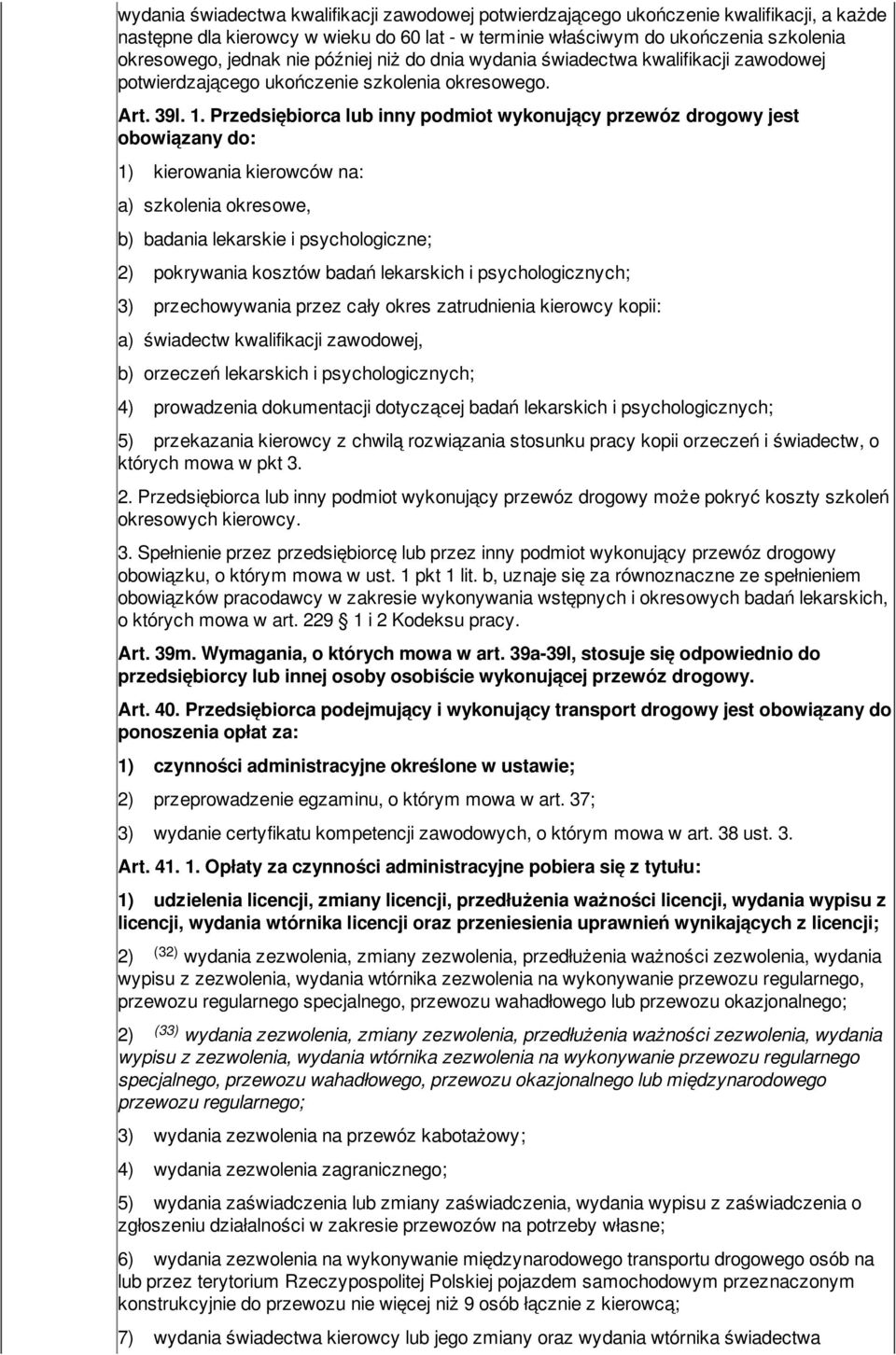 Przedsiębiorca lub inny podmiot wykonujący przewóz drogowy jest obowiązany do: 1) kierowania kierowców na: a) szkolenia okresowe, b) badania lekarskie i psychologiczne; 2) pokrywania kosztów badań