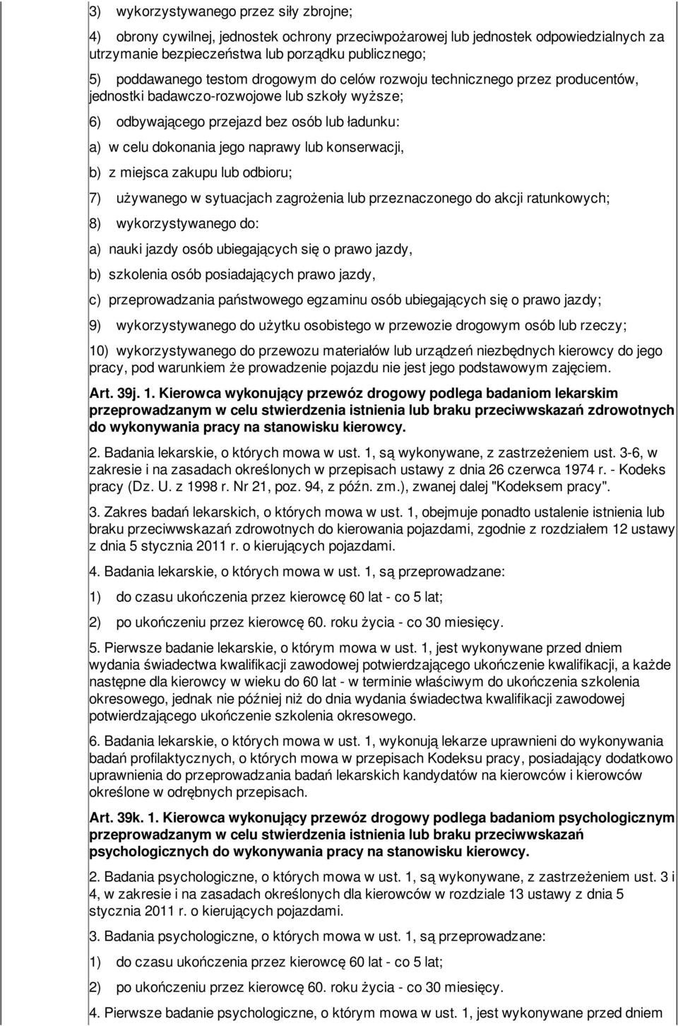 konserwacji, b) z miejsca zakupu lub odbioru; 7) używanego w sytuacjach zagrożenia lub przeznaczonego do akcji ratunkowych; 8) wykorzystywanego do: a) nauki jazdy osób ubiegających się o prawo jazdy,