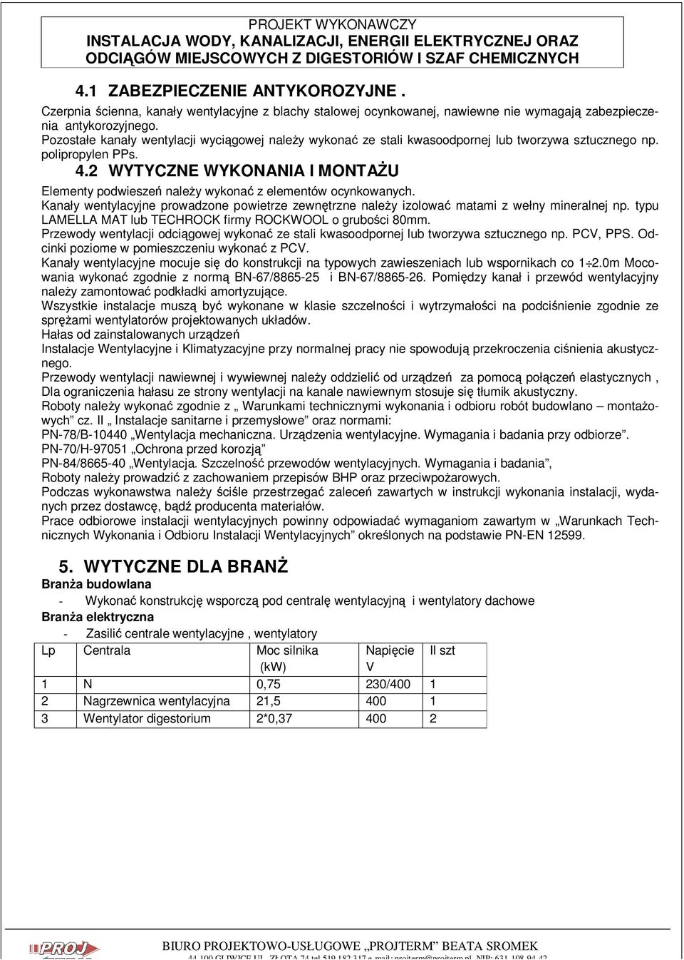 2 WYTYCZNE WYKONANIA I MONTAśU Elementy podwieszeń naleŝy wykonać z elementów ocynkowanych. Kanały wentylacyjne prowadzone powietrze zewnętrzne naleŝy izolować matami z wełny mineralnej np.