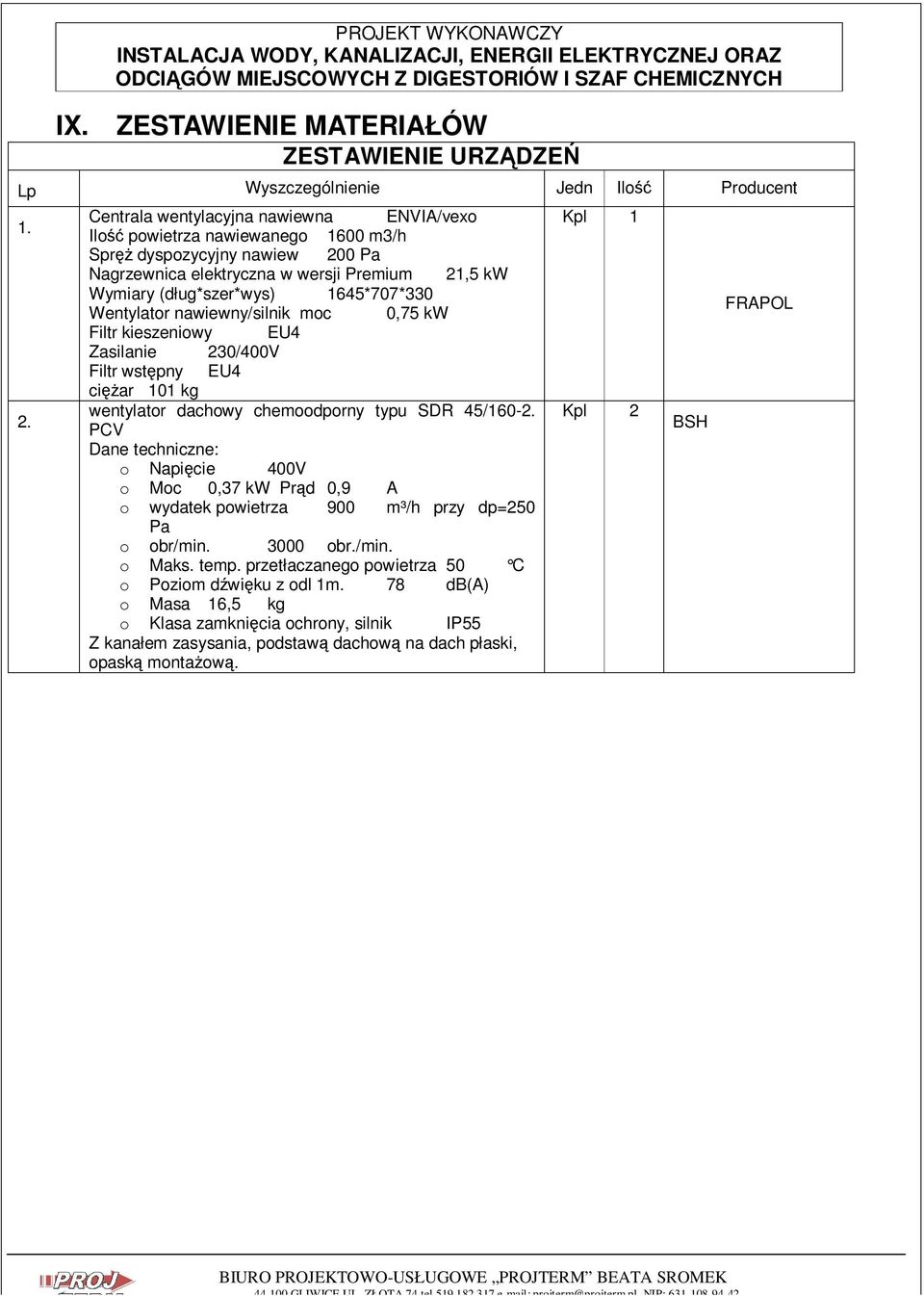 Wentylator nawiewny/silnik moc 0,75 kw Filtr kieszeniowy EU4 Zasilanie 230/400V Filtr wstępny EU4 cięŝar 101 kg wentylator dachowy chemoodporny typu SDR 45/160-2.