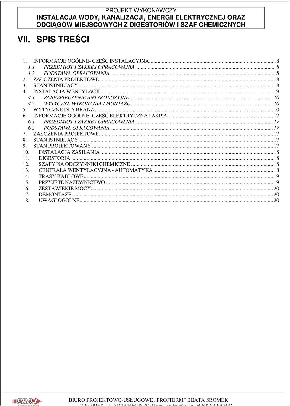 1 PRZEDMIOT I ZAKRES OPRACOWANIA.... 17 6.2 PODSTAWA OPRACOWANIA.... 17 7. ZAŁOśENIA PROJEKTOWE... 17 8. STAN ISTNIEJĄCY... 17 9. STAN PROJEKTOWANY... 17 10. INSTALACJA ZASILANIA... 18 11. DIGESTORIA.