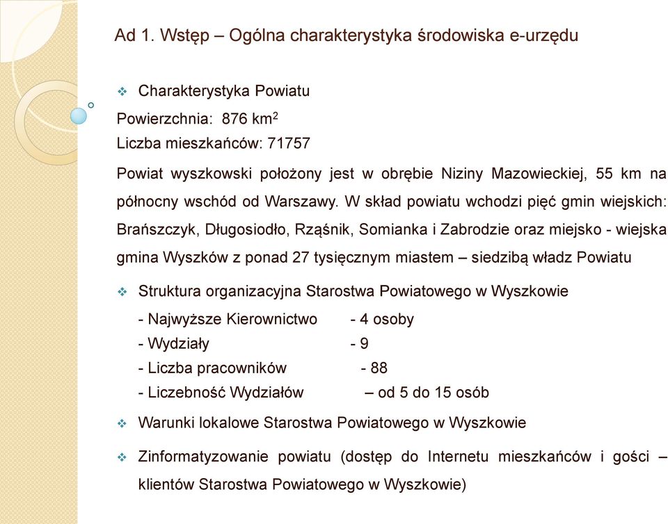 W skład powiatu wchodzi pięć gmin wiejskich: Brańszczyk, Długosiodło, Rząśnik, Somianka i Zabrodzie oraz miejsko - wiejska gmina Wyszków z ponad 27 tysięcznym miastem siedzibą władz