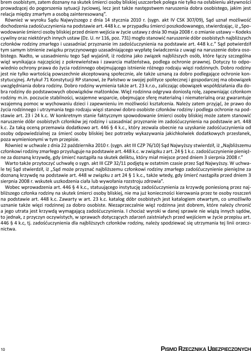 akt IV CSK 307/09), Sąd uznał możliwość dochodzenia zadośćuczynienia na podstawie art. 448 k.c. w przypadku śmierci poszkodowanego, stwierdzając, iż Spowodowanie śmierci osoby bliskiej przed dniem wejścia w życie ustawy z dnia 30 maja 2008 r.