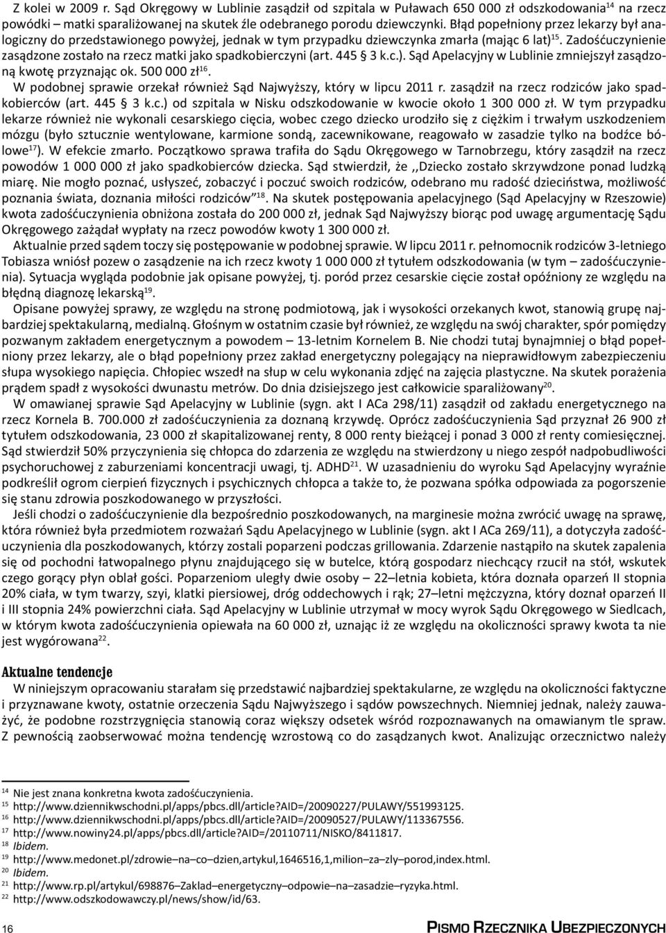 Zadośćuczynienie zasądzone zostało na rzecz matki jako spadkobierczyni (art. 445 3 k.c.). Sąd Apelacyjny w Lublinie zmniejszył zasądzoną kwotę przyznając ok. 500 000 zł 16.