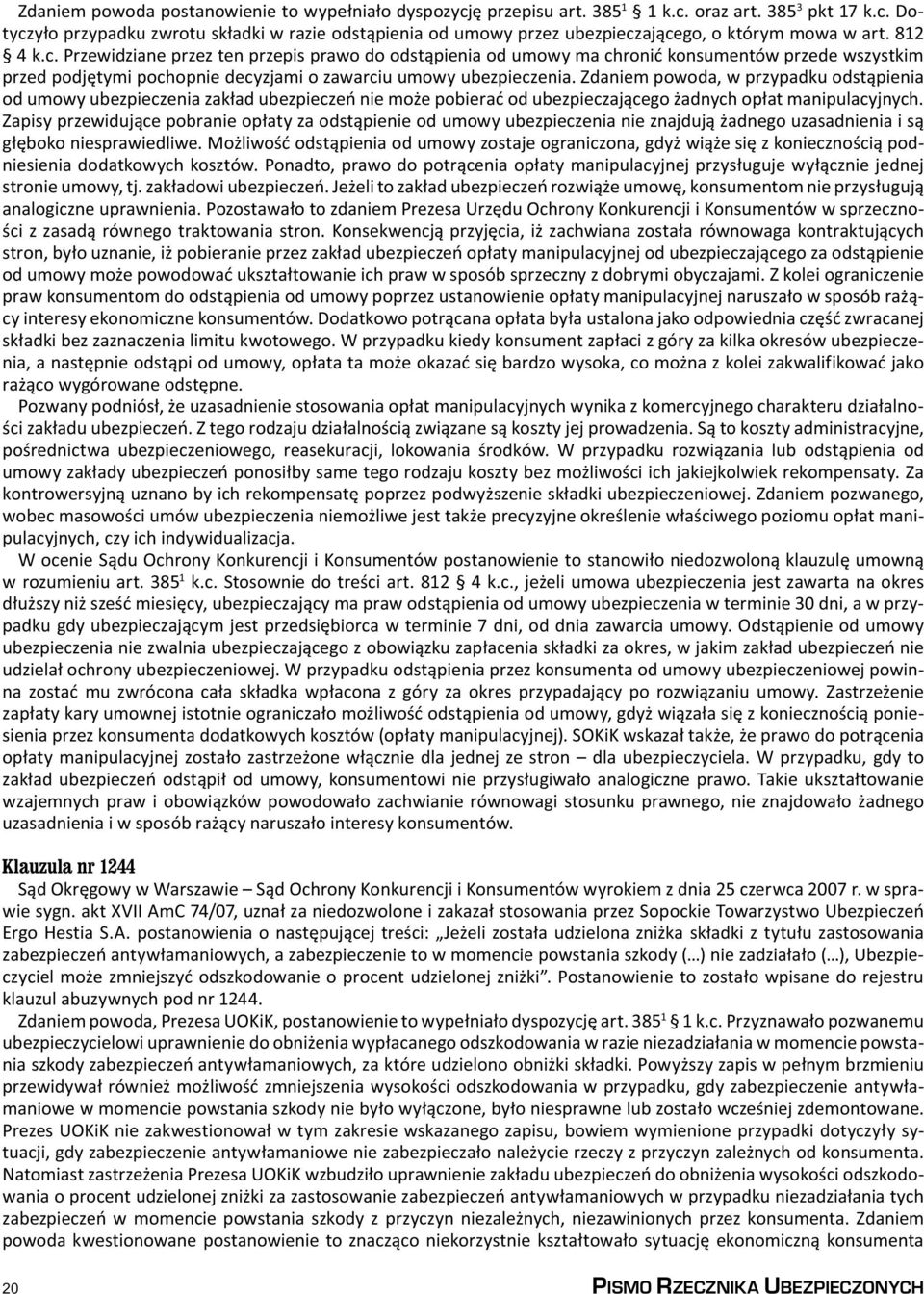 Zdaniem powoda, w przypadku odstąpienia od umowy ubezpieczenia zakład ubezpieczeń nie może pobierać od ubezpieczającego żadnych opłat manipulacyjnych.