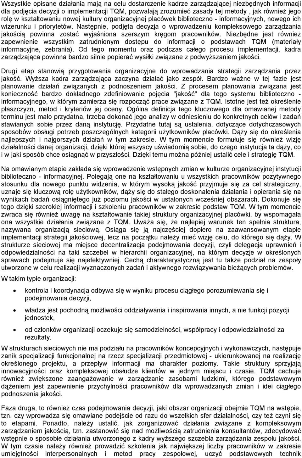 Następnie, podjęta decyzja o wprowadzeniu kompleksowego zarządzania jakością powinna zostać wyjaśniona szerszym kręgom pracowników.