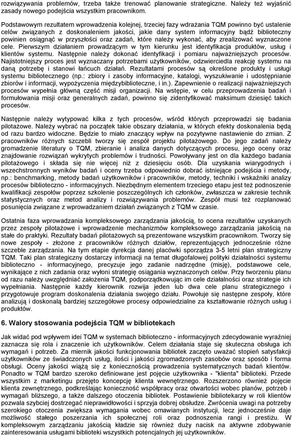 osiągnąć w przyszłości oraz zadań, które należy wykonać, aby zrealizować wyznaczone cele. Pierwszym działaniem prowadzącym w tym kierunku jest identyfikacja produktów, usług i klientów systemu.