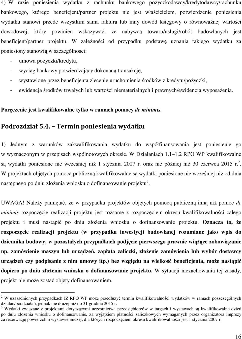 W zaleŝności od przypadku podstawę uznania takiego wydatku za poniesiony stanowią w szczególności: - umowa poŝyczki/kredytu, - wyciąg bankowy potwierdzający dokonaną transakcję, - wystawione przez