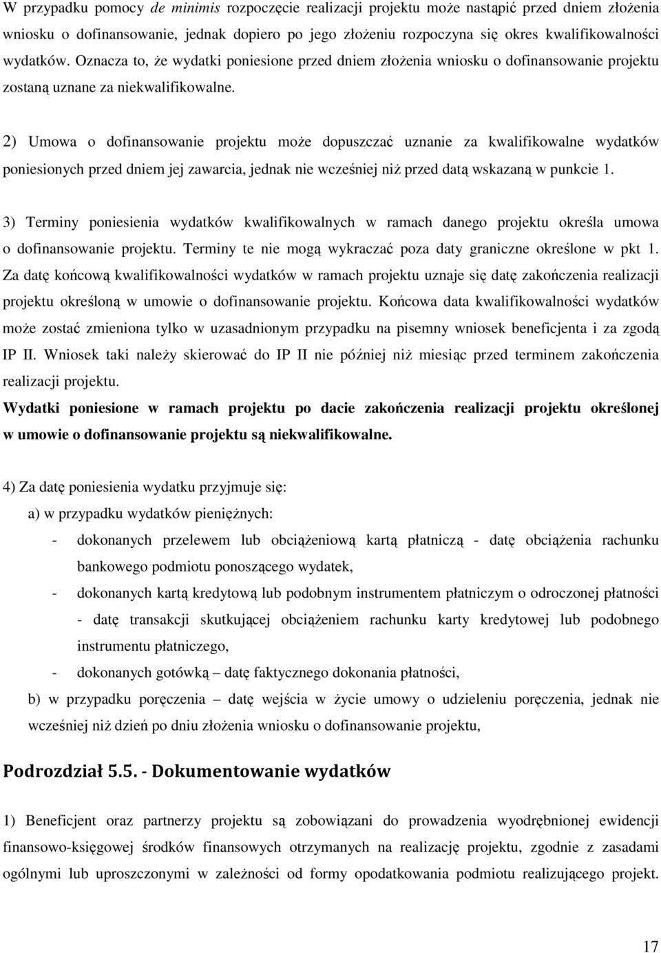 2) Umowa o dofinansowanie projektu moŝe dopuszczać uznanie za kwalifikowalne wydatków poniesionych przed dniem jej zawarcia, jednak nie wcześniej niŝ przed datą wskazaną w punkcie 1.