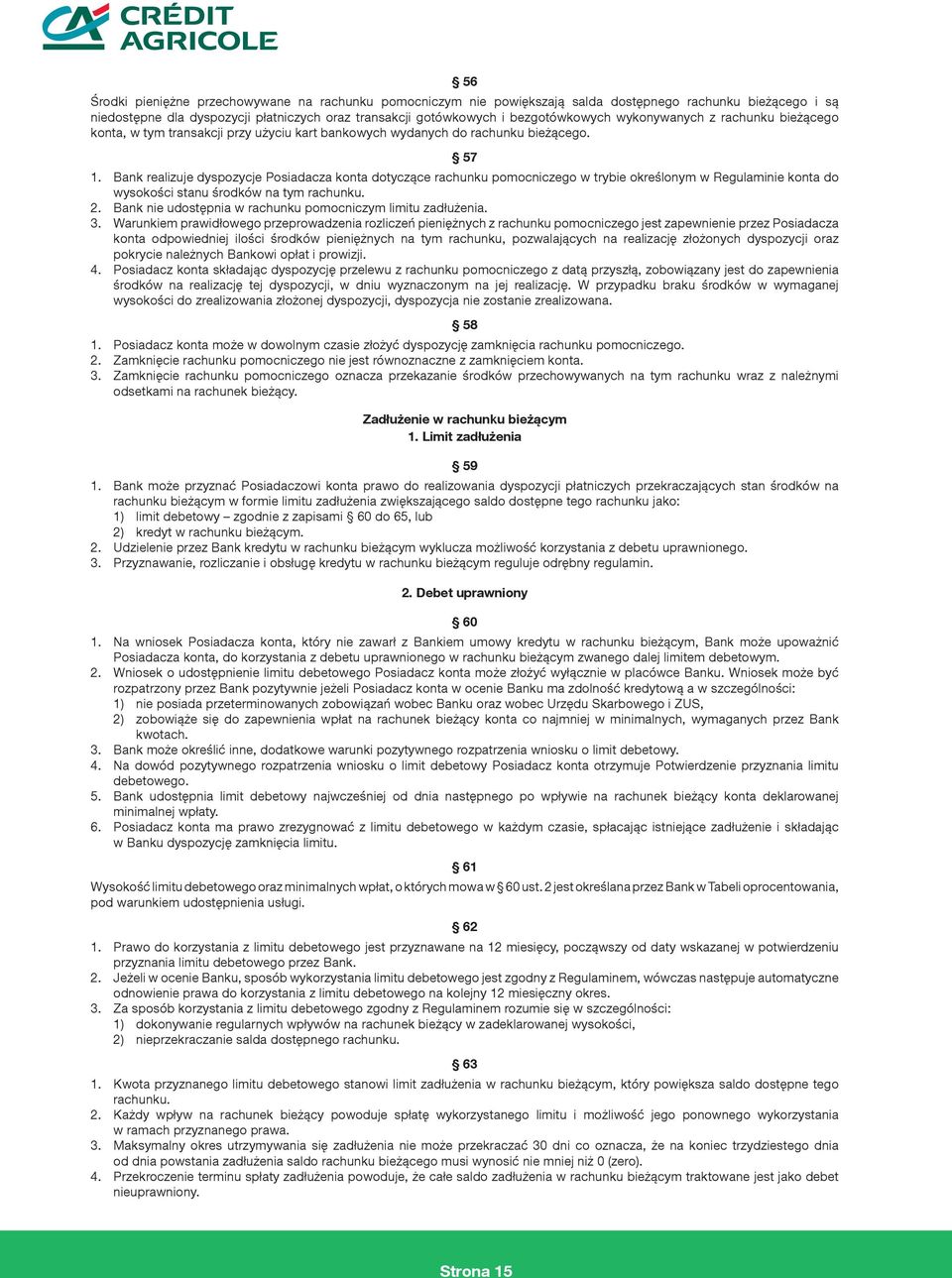 Bank realizuje dyspozycje Posiadacza konta dotyczące rachunku pomocniczego w trybie określonym w Regulaminie konta do wysokości stanu środków na tym rachunku. 2.