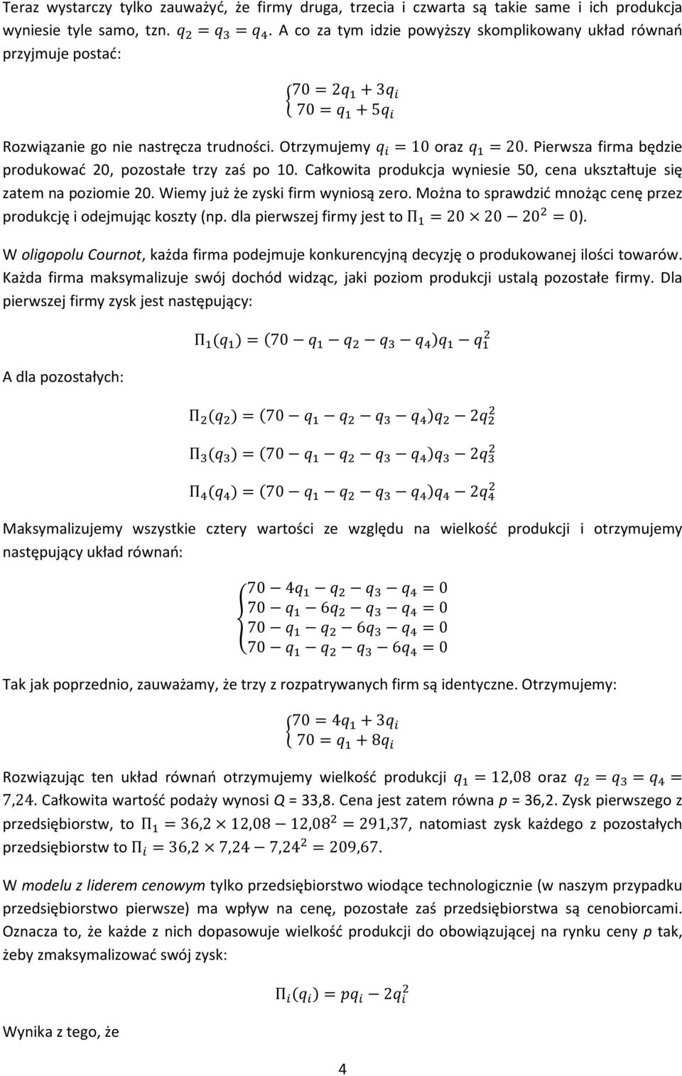 Pierwsza firma będzie produkować 20, pozostałe trzy zaś po 10. Całkowita produkcja wyniesie 50, cena ukształtuje się zatem na poziomie 20. Wiemy już że zyski firm wyniosą zero.