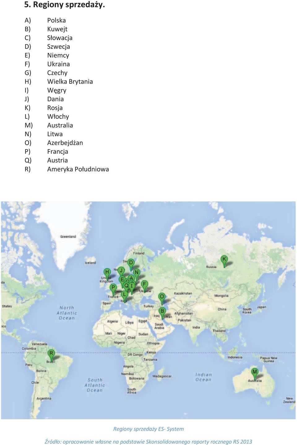 Brytania I) Węgry J) Dania K) Rosja L) Włochy M) Australia N) Litwa O) Azerbejdżan P)