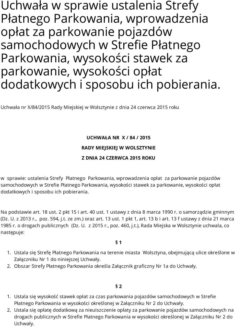 Uchwała nr X/84/2015 Rady Miejskiej w Wolsztynie z dnia 24 czerwca 2015 roku UCHWAŁA NR X / 84 / 2015 RADY MIEJSKIEJ W WOLSZTYNIE Z DNIA 24 CZERWCA 2015 ROKU w sprawie: ustalenia Strefy Płatnego