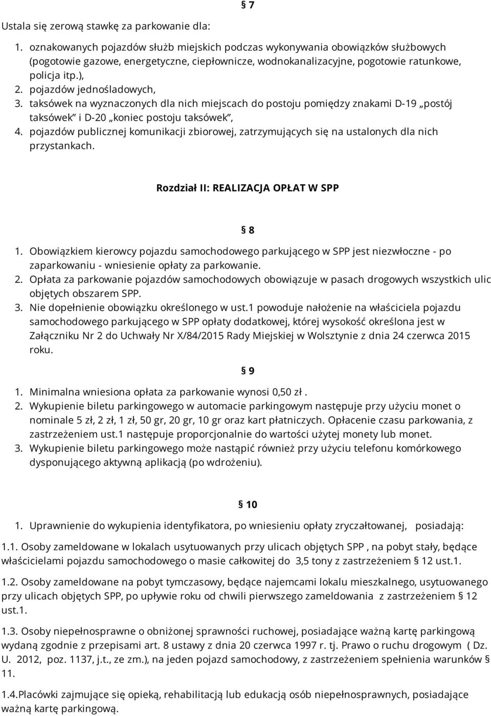 pojazdów jednośladowych, 3. taksówek na wyznaczonych dla nich miejscach do postoju pomiędzy znakami D-19 postój taksówek i D-20 koniec postoju taksówek, 4.