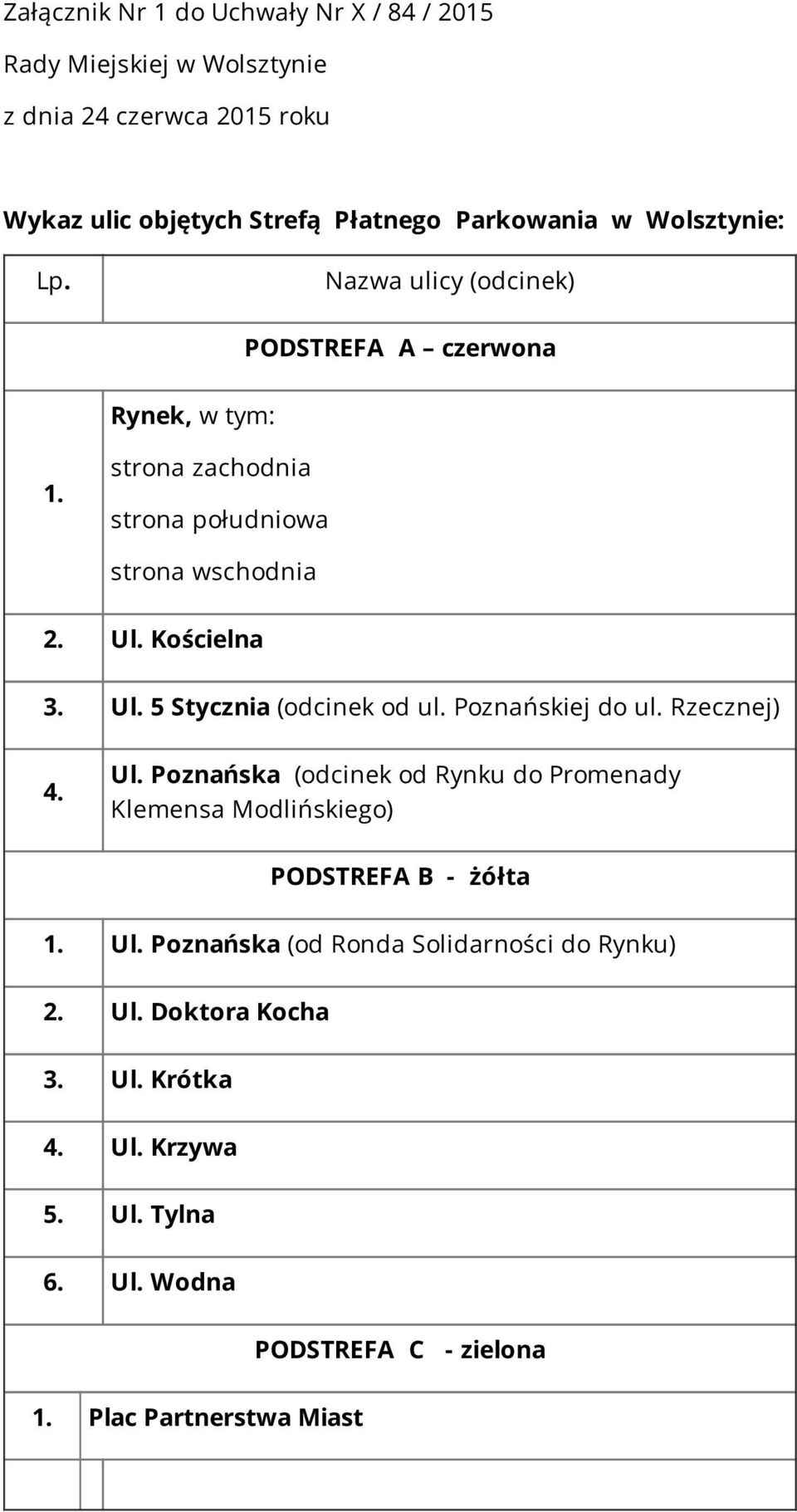 Kościelna 3. Ul. 5 Stycznia (odcinek od ul. Poznańskiej do ul. Rzecznej) 4. Ul. Poznańska (odcinek od Rynku do Promenady Klemensa Modlińskiego) PODSTREFA B - żółta 1.