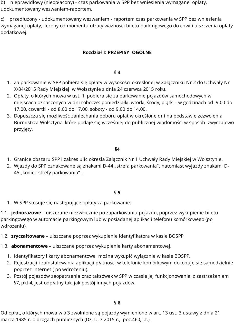 Za parkowanie w SPP pobiera się opłaty w wysokości określonej w Załączniku Nr 2 do Uchwały Nr X/84/2015 Rady Miejskiej w Wolsztynie z dnia 24 czerwca 2015 roku. 2. Opłaty, o których mowa w ust.